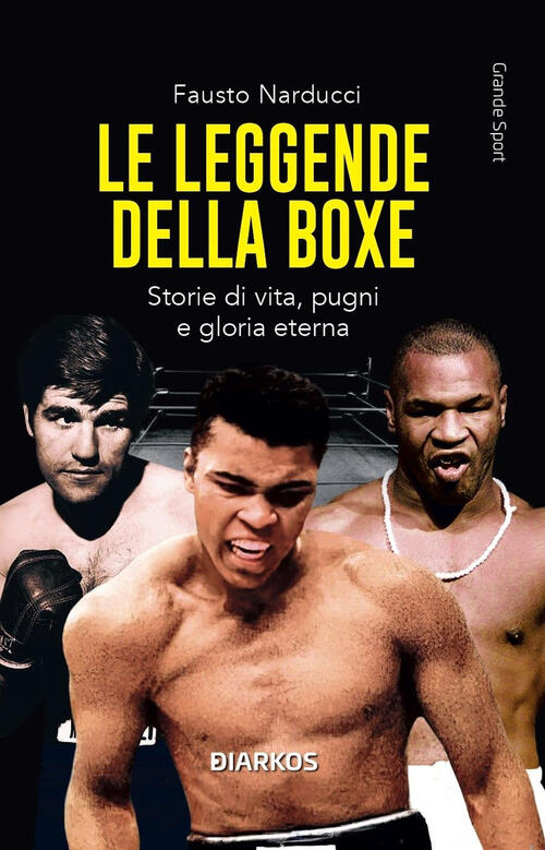 Le Leggende Della Boxe. Storie Di Vita, Pugni E Gloria Eterna Fausto Narducci