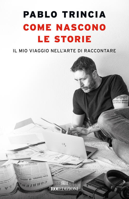 Come Nascono Le Storie. Il Mio Viaggio Nell’Arte Di Raccontare Pablo Trincia R