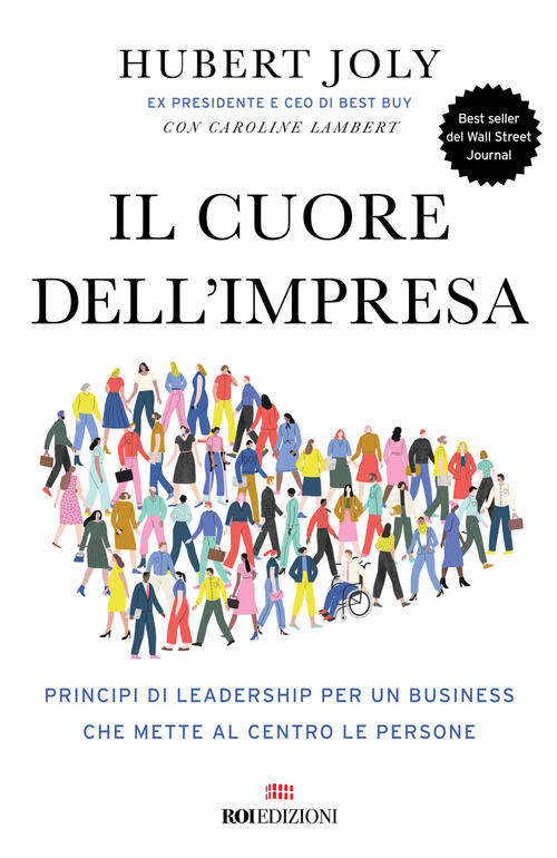 Il Cuore Dell'impresa. Principi Di Leadership Per Un Business Che Mette Al Cen