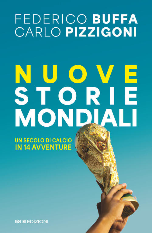 Nuove Storie Mondiali. Un Secolo Di Calcio In 14 Avventure Federico Buffa Roi