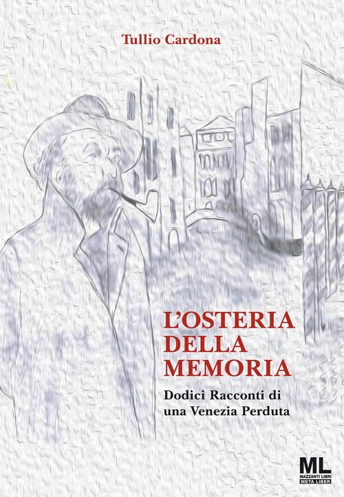 L'osteria Della Memoria. Dodici Racconti Di Una Venezia Perduta. Ediz. Illustr