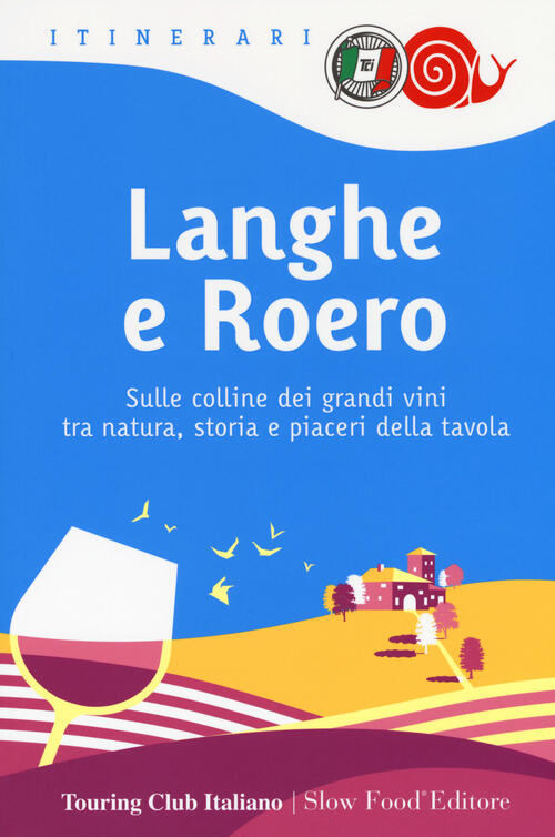 Langhe E Roero. Sulle Colline Dei Grandi Vini Tra Natura, Storia E Piaceri Del