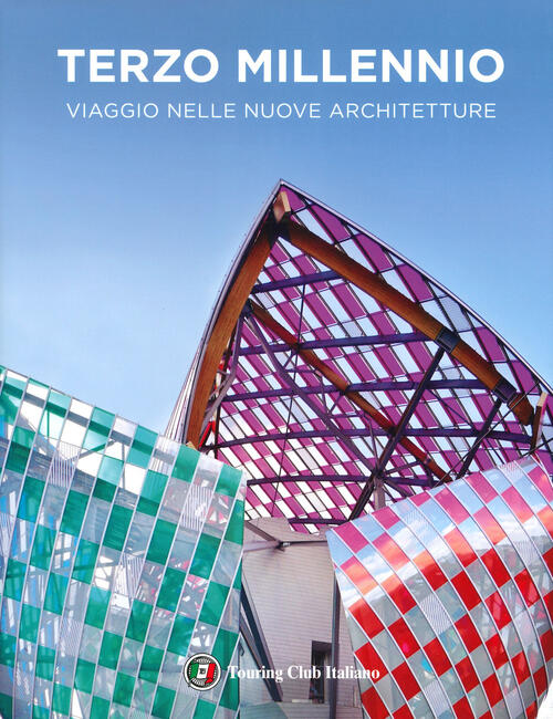 Terzo Millennio. Viaggio Nelle Nuove Architetture Anna Mainoli Touring 2019