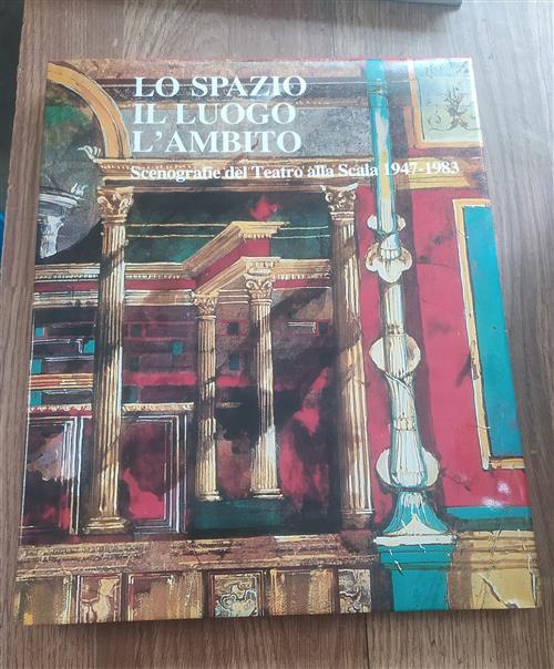 Lo Spazio Il Luogo L'ambito. Scenografie Del Teatro Alla Scala 1947-1983 Silva