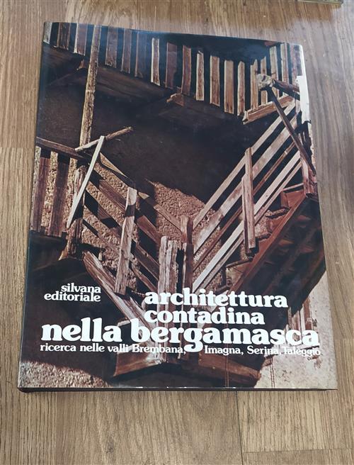 Architettura Contadina Nella Bergamasca. Ricerca Nelle Valli Brembana, Imagna, Serina, Taleggio