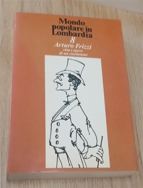 Arturo Frizzi. Vita E Opere Di Un Ciarlatano. Mondo Popolare In Lombardia A. B