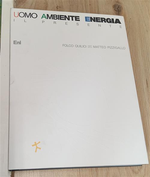 Uomo, Ambiente, Energia. Il Presente Folco Quilici, Matteo Pizzigallo Eni, Sil