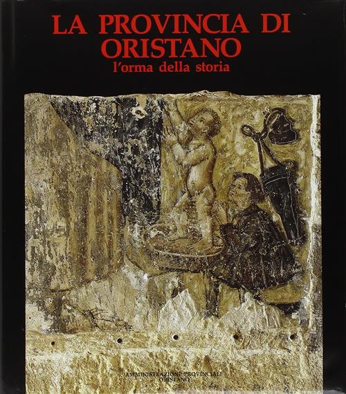 La Provincia Di Oristano. L'orma Della Storia Amministrazione Provinciale, Sil