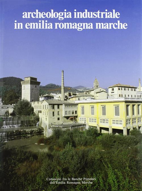 Archeologia Industriale In Emilia Romagna E Marche P. P. D'attorre, G. Pedrocc