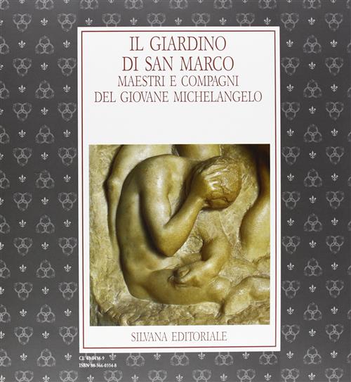 Il Giardino Di San Marco. Maestri E Compagni Del Giovane Michelangelo Catalogo