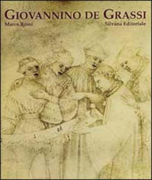Giovannino De Grassi. La Corte E La Cattedrale Marco Rossi Silvana 2000