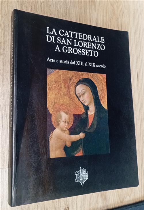 La Cattedrale Di San Lorenzo A Grosseto. Arte E Storia Dal Xiii Al Xix Secolo