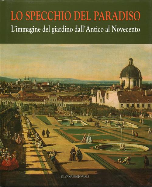 Lo Specchio Del Paradiso, L'immagine Del Giardino Dall'antico Al Novecento