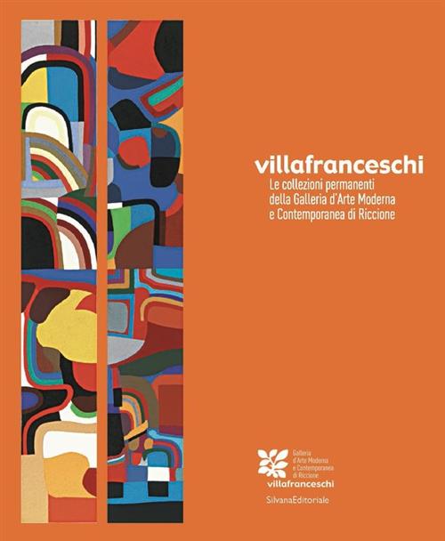 Villa Franceschi. Le Collezioni Permanenti Della Galleria D'arte Moderna E Contemporanea Di Riccione