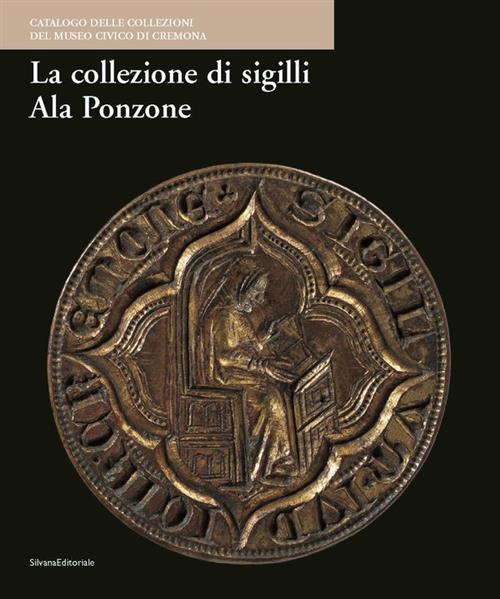 La Collezione Di Sigilli Ala Ponzone Andrea Foglia Silvana 2006
