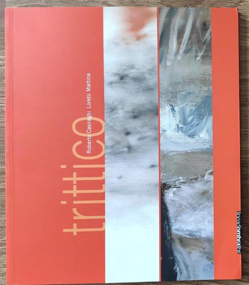 Trittico. Roberto Casiraghi E Loreto Martina