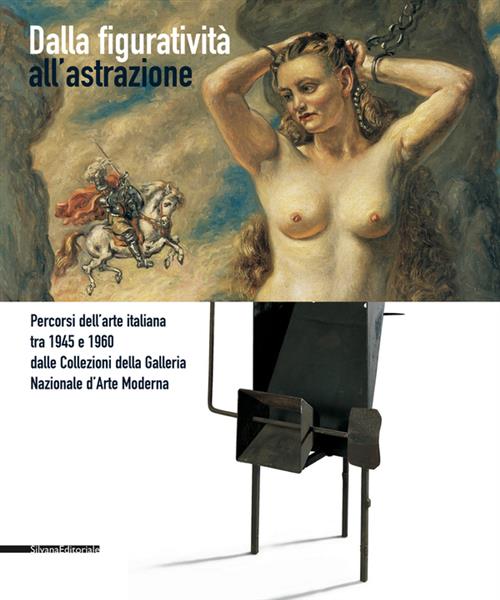Dalla Figuratività All'astrazione. Percorsi Dell'arte Italiana Tra 1945 E 1960 Dalle Collezioni