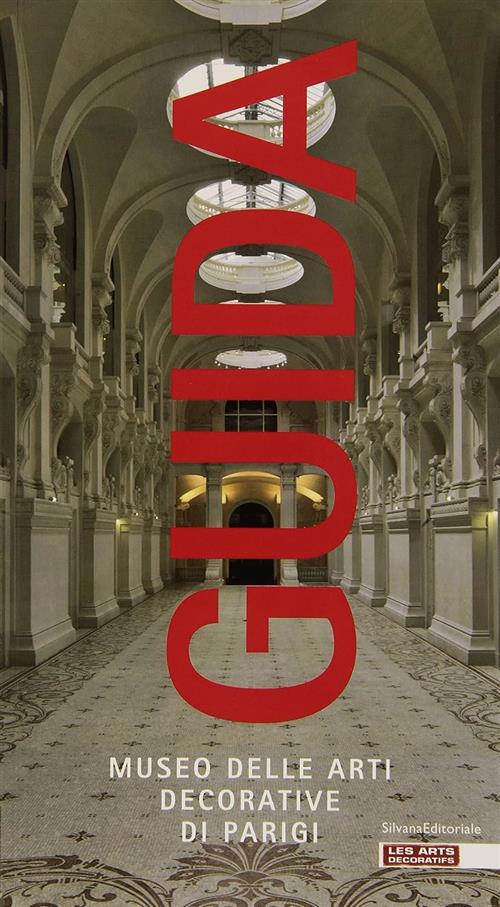 Guida Al Museo Delle Arti Decorative Di Parigi Jerome Coignard Silvana 2006