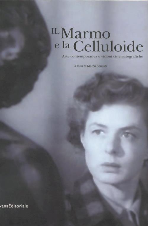 Il Marmo E La Celluloide. Arte Contemporanea E Visioni Cinematografiche. Catalogo Della Mostra