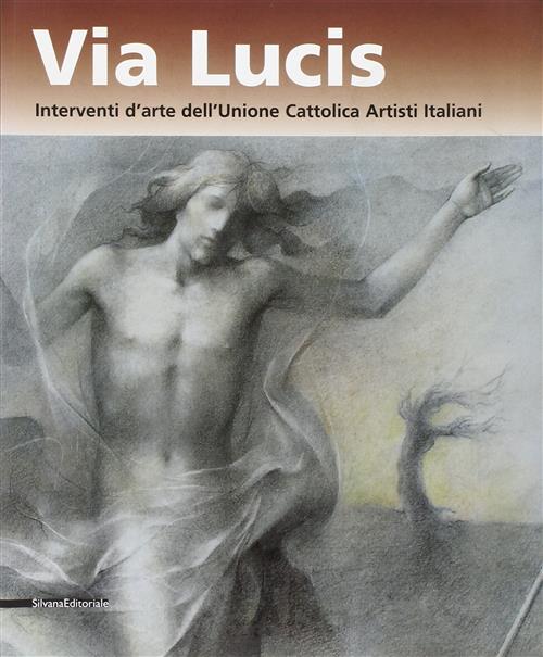 Via Lucis. Interventi D'arte Dell'unione Cattolica Artisti Italiani