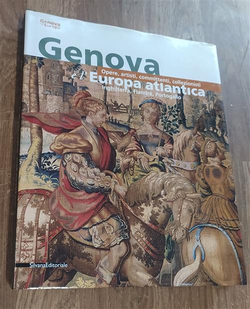 Genova E L'europa Atlantica. Opere, Artisti, Committenti, Collezionisti