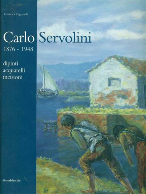 Carlo Servolini 1857-1948. Dipinti, Acquarelli, Incisioni