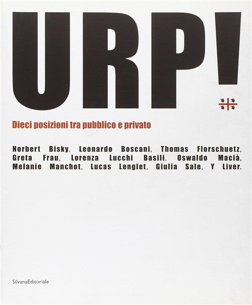 Urp! Dieci Posizioni Tra Pubblico E Privato. Catalogo Della Mostra Cagliari G.