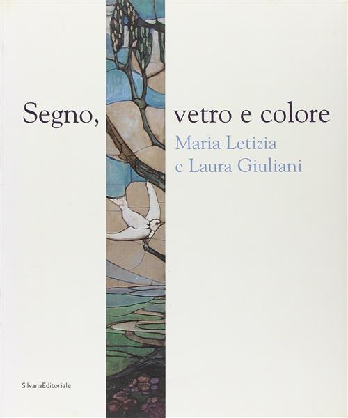 Segno, Vetro E Colore. Maria Letizia E Laura Giuliani. Catalogo Della Mostra R