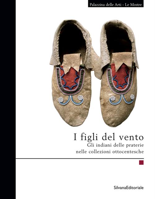 I Figli Del Vento. Gli Indiani Delle Praterie Nelle Collezioni Ottocentesche R