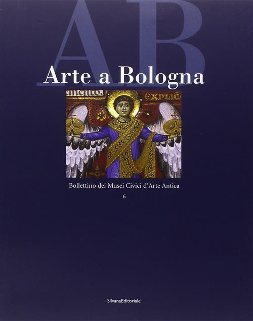 Arte A Bologna. Bollettino Dei Musei Civici D'arte Antica. Vol. 6