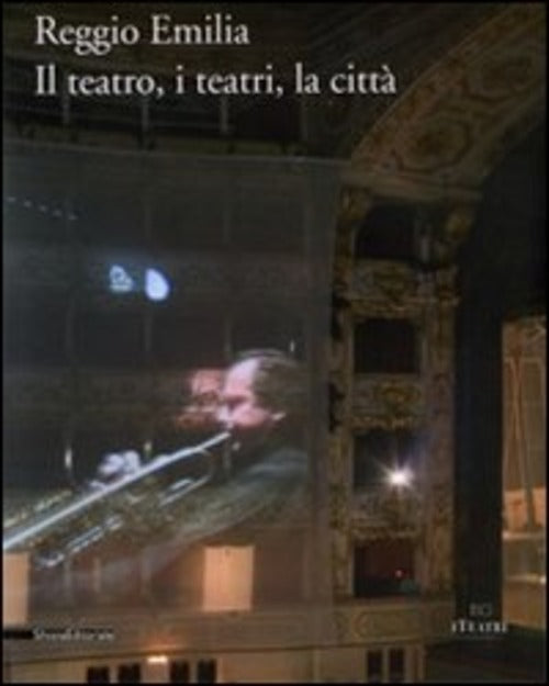 Reggio Emilia. Il Teatro, I Teatri, La Città