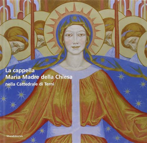 La Cappella Maria Madre Della Chiesa Nella Cattedrale Di Terni-The Mary Mother Of The Curch Chapel