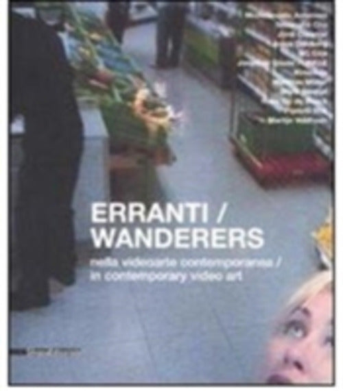 Erranti Nella Videoarte Contemporanea-Wanderers In Contemporary Video Art. Catalogo Della Mostra