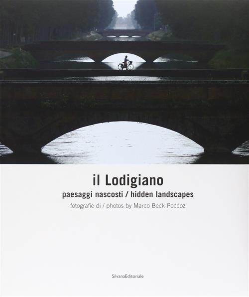 Il Lodigiano. Paesaggi Nascosti Marco Ferrari Silvana 2008