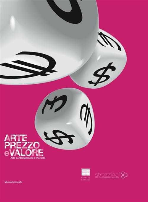 Arte, Prezzo E Valore. Arte Contemporanea E Mercato. Catalogo Della Mostra Firenze