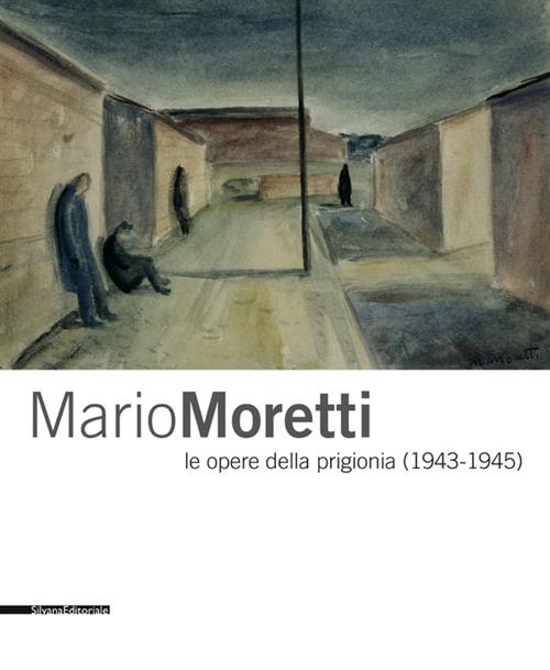Mario Moretti Le Opere Della Prigionia (1943-1945). Catalogo Della Mostra Trieste