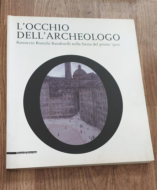 L'occhio Dell'archeologo. Ranuccio Bianchi Bandinelli Nella Siena Del Primo '900