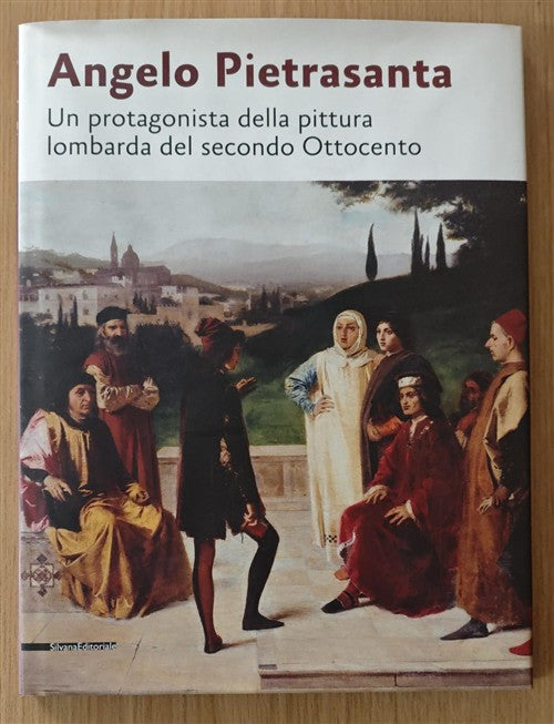 Angelo Pietrasanta. Un Protagonista Della Pittura Lombarda Del Secondo Ottocen