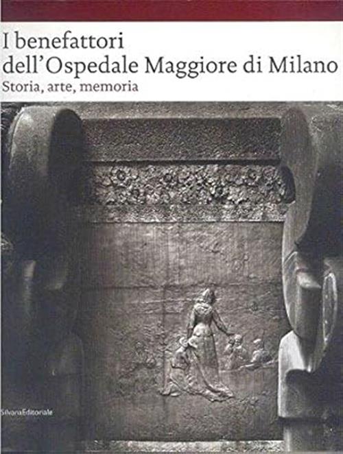 I Benefattori Dell'ospedale Maggiore Di Milano. Storia, Arte, Memoria S. Rebor