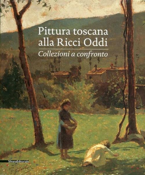 Pittura Toscana Alla Ricci Oddi. Collezioni A Confronto. Catalogo Della Mostra