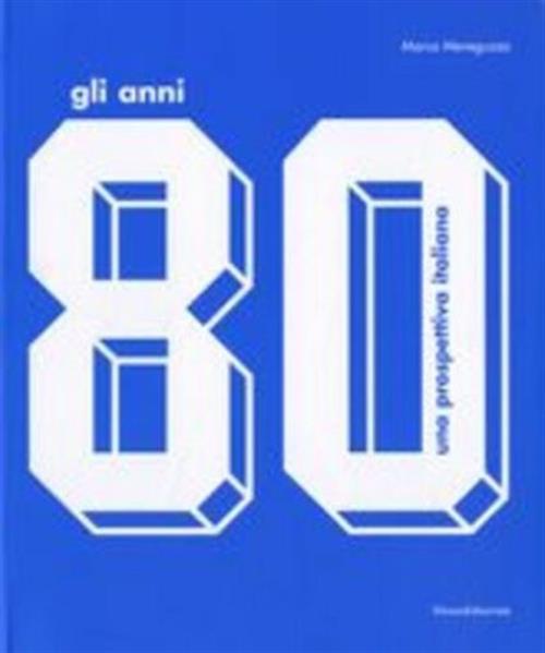 Gli Anni '80. Una Prospettiva Italiana.Catalogo Della Mostra Monza 2009