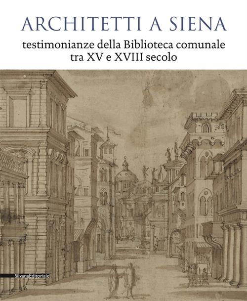 Architetti A Siena. Testimonianze Della Biblioteca Comunale Tra Xv E Xviii Sec