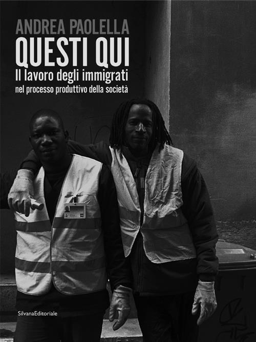 Questi Qui. Il Lavoro Degli Immigrati Nel Processo Produttivo Della Società