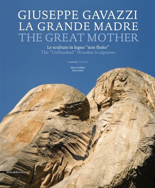 Giuseppe Gavazzi. La Grande Madre. Le Sculture In Legno Non Finito