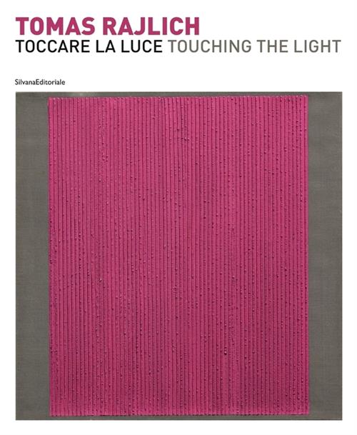 Tomas Rajlich. Toccare La Luce. Catalogo Della Mostra Francavilla Al Mare Silv
