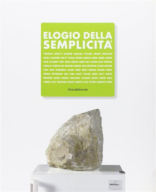 Elogio Della Semplicita. Un Carattere Dell'arte Contemporanea. Catalogo Della Mostra Milano