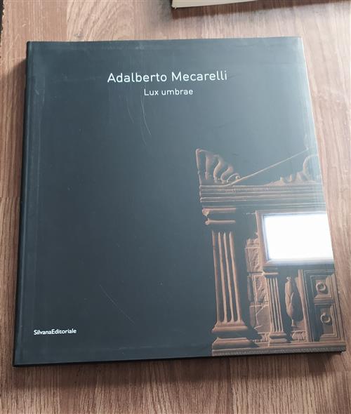 Adalberto Mecarelli. Lux Umbrae. Catalogo Della Mostra Siena