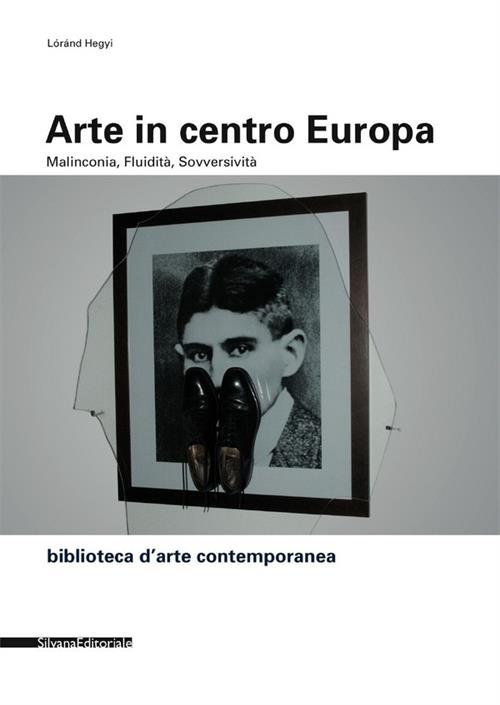 Arte In Centro Europa. Malinconia, Fluidita, Sovversivita