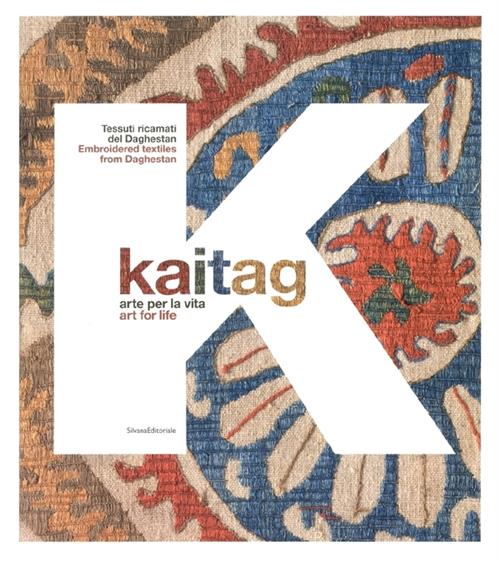 Kaitag. Arte Per La Vita. Tessuti Ricamati Del Daghestan. Catalogo Della Mostr