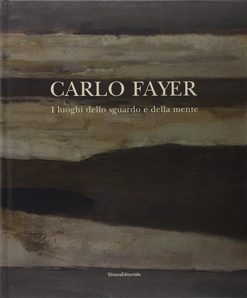 Carlo Fayer. I Luoghi Dello Sguardo E Della Mente P. Campiglio, C. Gatti Silva